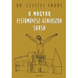 A magyar festőművész-géniuszok sorsa A magyar festőművész-géniuszok sorsa